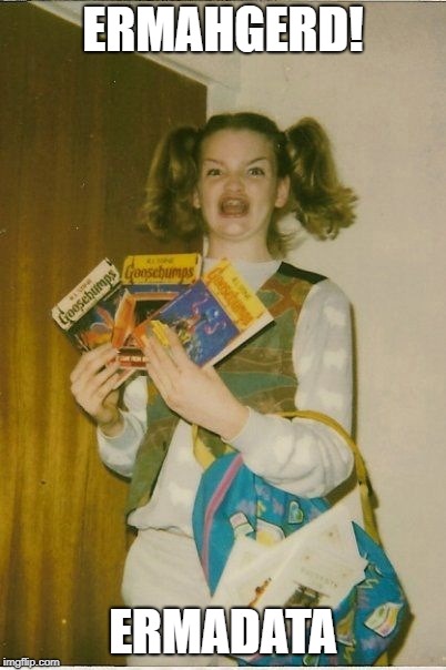 Ermahgerd Berks Meme | ERMAHGERD! ERMADATA | image tagged in memes,ermahgerd berks | made w/ Imgflip meme maker