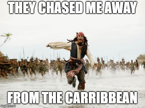 THEY CHASED ME AWAY FROM THE CARRIBBEAN | made w/ Imgflip meme maker