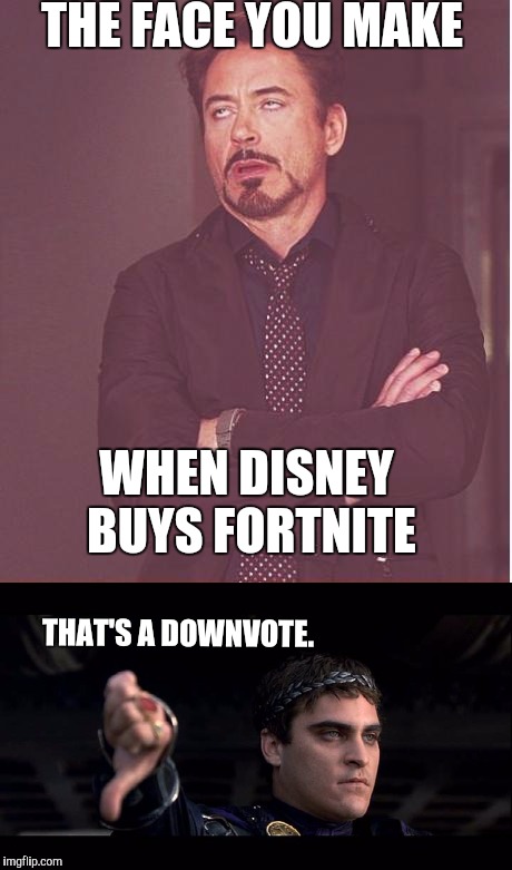The Face you make | THE FACE YOU MAKE; WHEN DISNEY BUYS FORTNITE; THAT'S A DOWNVOTE. | image tagged in fortnite,fortnite meme,disney,downvote | made w/ Imgflip meme maker