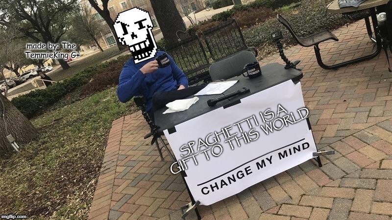 Papyrus Says! | made by: The TemmieKing G+ | image tagged in meme,papyrus undertale,spaghetti,cant change my mind | made w/ Imgflip meme maker