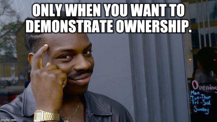 Roll Safe Think About It Meme | ONLY WHEN YOU WANT TO DEMONSTRATE OWNERSHIP. | image tagged in memes,roll safe think about it | made w/ Imgflip meme maker