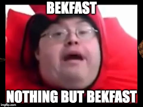 bekfast | BEKFAST; NOTHING BUT BEKFAST | image tagged in bekfast,scumbag | made w/ Imgflip meme maker