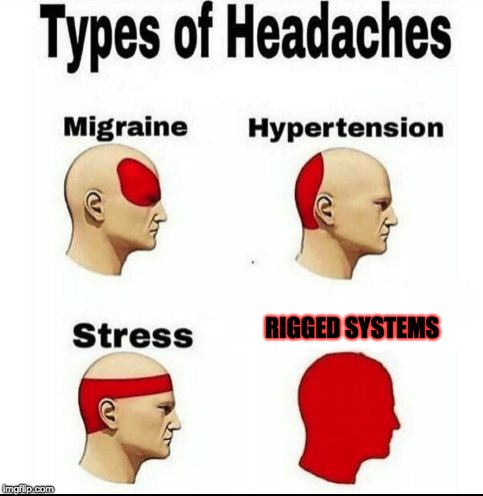 Rigged Systems | RIGGED SYSTEMS | image tagged in types of headaches meme,memes,rigged systems | made w/ Imgflip meme maker