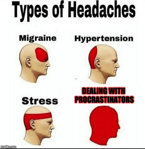 Procrastinators | DEALING WITH PROCRASTINATORS | image tagged in types of headaches meme,procrastinators,memes | made w/ Imgflip meme maker