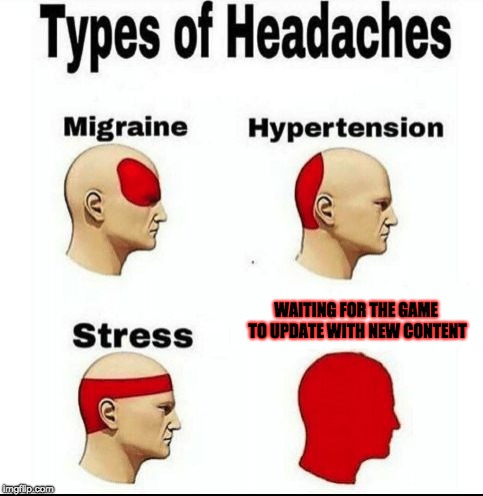 When Game Updates Takes Forever or Feels Like so | WAITING FOR THE GAME TO UPDATE WITH NEW CONTENT | image tagged in types of headaches meme,update,video games,memes,forever | made w/ Imgflip meme maker