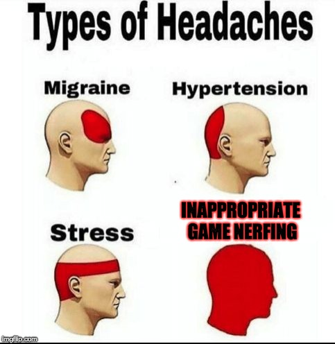 When Devs Inappropriately Nerf a Game | INAPPROPRIATE GAME NERFING | image tagged in types of headaches meme,nerf,memes,video games,inappropriate | made w/ Imgflip meme maker