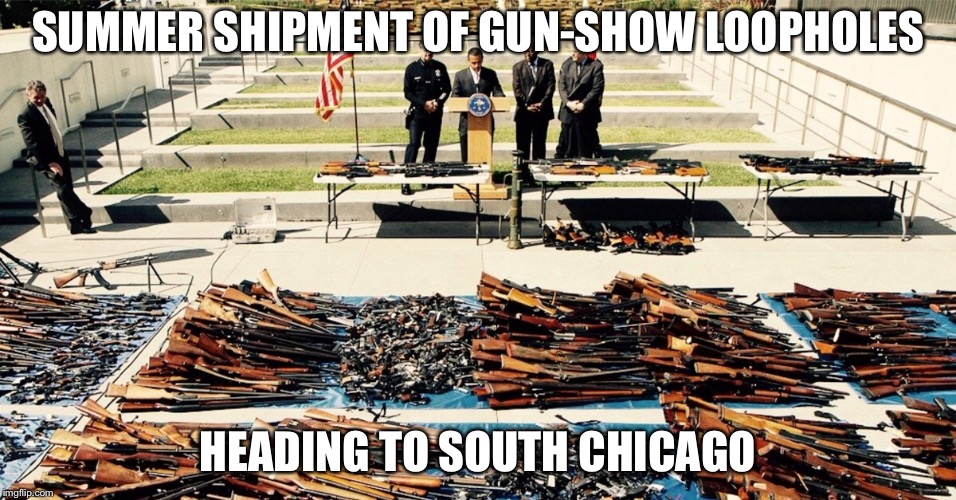 SUMMER SHIPMENT OF GUN-SHOW LOOPHOLES; HEADING TO SOUTH CHICAGO | image tagged in chicago,gun control | made w/ Imgflip meme maker