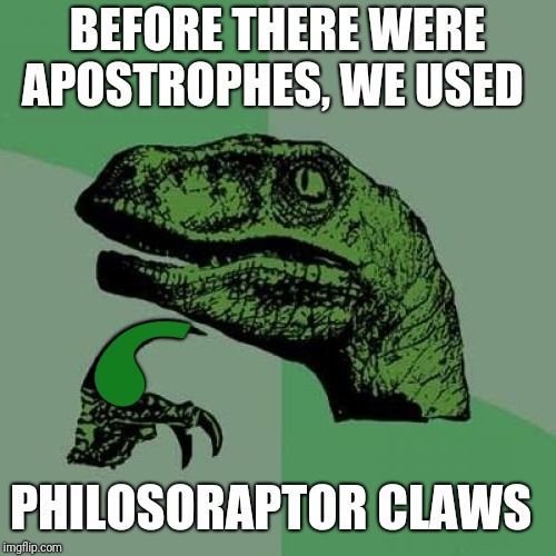 Hot Topics in Paleo Apostropheology | BEFORE THERE WERE APOSTROPHES, WE USED; , PHILOSORAPTOR CLAWS | image tagged in philosoraptor flipped,philosoraptor,memes,children,funny memes,grammar | made w/ Imgflip meme maker