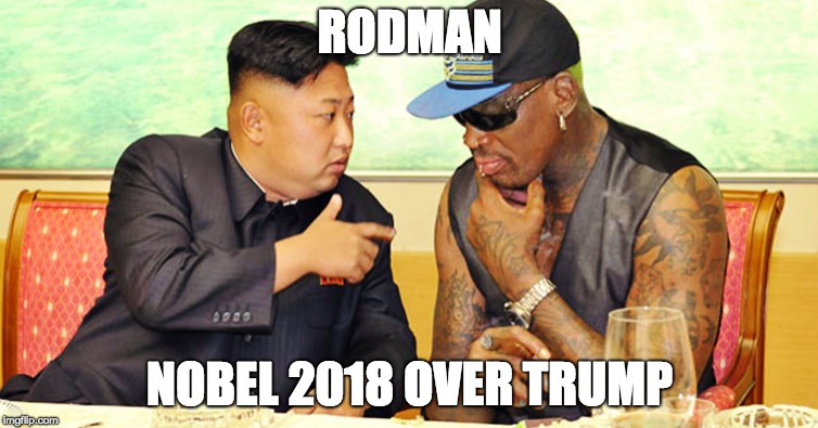 RODMAN; NOBEL 2018 OVER TRUMP | made w/ Imgflip meme maker