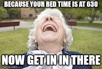 BECAUSE YOUR BED TIME IS AT 630 NOW GET IN IN THERE | made w/ Imgflip meme maker