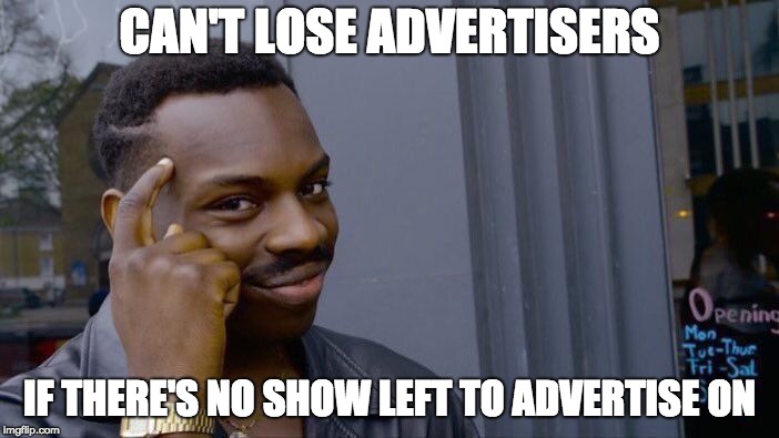 Roll Safe Think About It Meme | CAN'T LOSE ADVERTISERS; IF THERE'S NO SHOW LEFT TO ADVERTISE ON | image tagged in memes,roll safe think about it | made w/ Imgflip meme maker