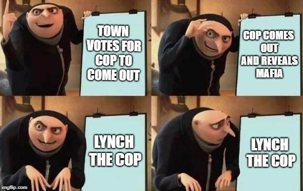 Gru's Plan Meme | TOWN VOTES FOR COP TO COME OUT; COP COMES OUT AND REVEALS MAFIA; LYNCH THE COP; LYNCH THE COP | image tagged in gru's plan | made w/ Imgflip meme maker