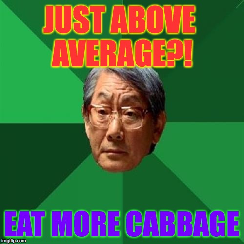 JUST ABOVE AVERAGE?! EAT MORE CABBAGE | made w/ Imgflip meme maker