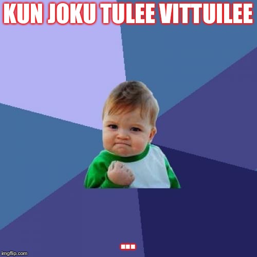 Success Kid Meme | KUN JOKU TULEE VITTUILEE; ... | image tagged in memes,success kid | made w/ Imgflip meme maker