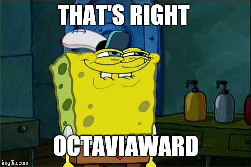 Don't You Squidward Meme | THAT'S RIGHT OCTAVIAWARD | image tagged in memes,dont you squidward | made w/ Imgflip meme maker