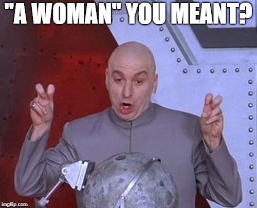 Dr Evil Laser Meme | "A WOMAN" YOU MEANT? | image tagged in memes,dr evil laser | made w/ Imgflip meme maker