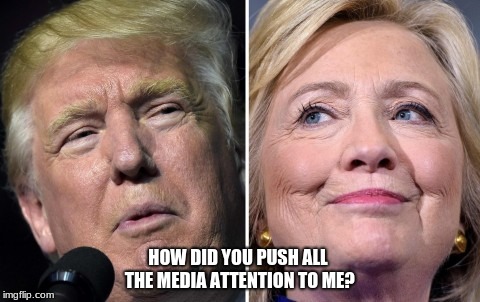 Hillary Trump | HOW DID YOU PUSH ALL THE MEDIA ATTENTION TO ME? | image tagged in hillary trump | made w/ Imgflip meme maker