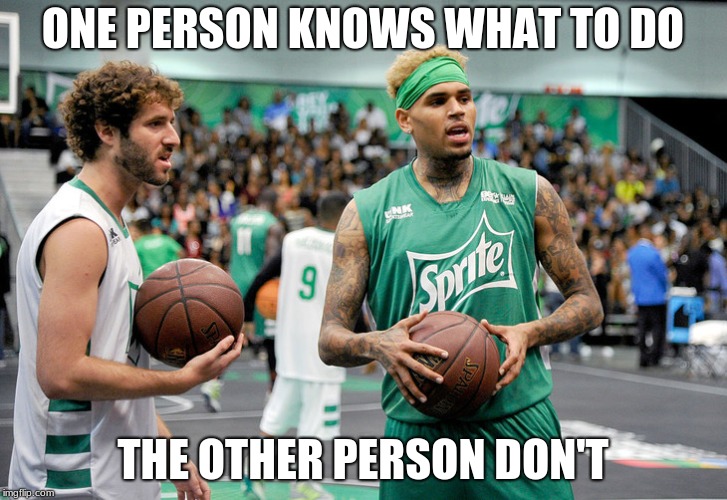 ONE PERSON KNOWS WHAT TO DO; THE OTHER PERSON DON'T | image tagged in memes | made w/ Imgflip meme maker