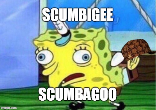 Mocking Spongebob | SCUMBIGEE; SCUMBAGOO | image tagged in memes,mocking spongebob,scumbag | made w/ Imgflip meme maker