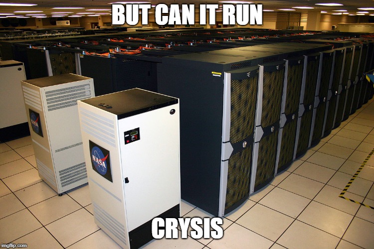 BUT CAN IT RUN; CRYSIS | image tagged in game,nasa,supercomputer,crysis,but can it run | made w/ Imgflip meme maker