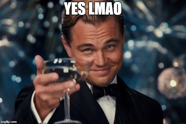 Leonardo Dicaprio Cheers Meme | YES LMAO | image tagged in memes,leonardo dicaprio cheers | made w/ Imgflip meme maker