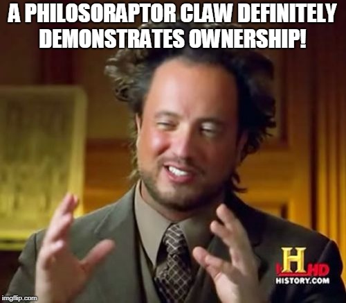 Ancient Aliens Meme | A PHILOSORAPTOR CLAW DEFINITELY DEMONSTRATES OWNERSHIP! | image tagged in memes,ancient aliens | made w/ Imgflip meme maker