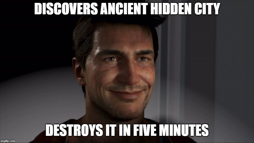 Nathan Break | DISCOVERS ANCIENT HIDDEN CITY; DESTROYS IT IN FIVE MINUTES | image tagged in memes | made w/ Imgflip meme maker