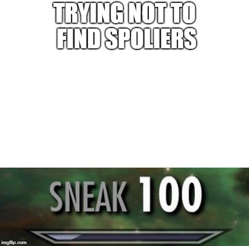 Sneak 100 | TRYING NOT TO FIND SPOLIERS | image tagged in sneak 100 | made w/ Imgflip meme maker