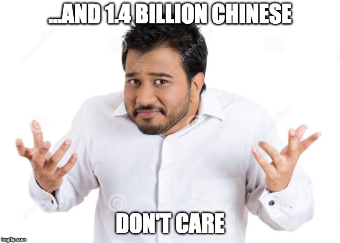 shrug | ...AND 1.4 BILLION CHINESE; DON'T CARE | image tagged in shrug,i dont care | made w/ Imgflip meme maker
