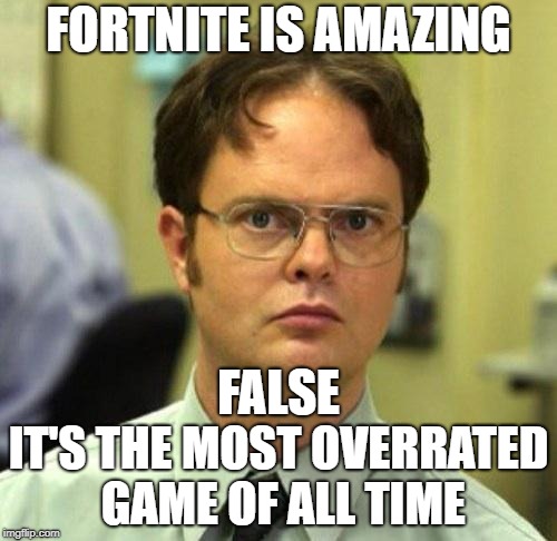 False | FORTNITE IS AMAZING; FALSE; IT'S THE MOST OVERRATED GAME OF ALL TIME | image tagged in false | made w/ Imgflip meme maker