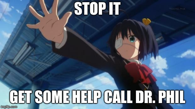 Stop in the name of Anime | STOP IT; GET SOME HELP CALL DR. PHIL | image tagged in stop in the name of anime | made w/ Imgflip meme maker