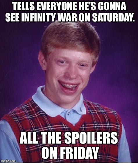 Bad Luck Brian Meme | TELLS EVERYONE HE’S GONNA SEE INFINITY WAR ON SATURDAY. ALL THE SPOILERS ON FRIDAY | image tagged in memes,bad luck brian | made w/ Imgflip meme maker