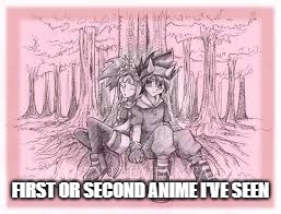 Max x Zoe | FIRST OR SECOND ANIME I'VE SEEN | image tagged in dinosaur | made w/ Imgflip meme maker