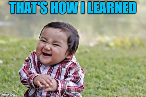 Evil Toddler Meme | THAT'S HOW I LEARNED | image tagged in memes,evil toddler | made w/ Imgflip meme maker