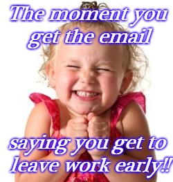 excited girl | The moment you get the email; saying you get to leave work early!! | image tagged in excited girl | made w/ Imgflip meme maker