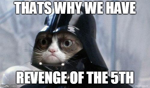 Grumpy Cat Star Wars | THATS WHY WE HAVE; REVENGE OF THE 5TH | image tagged in memes,grumpy cat star wars,grumpy cat,star wars,may 5th,may | made w/ Imgflip meme maker