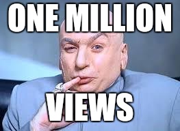 dr evil pinky | ONE MILLION; VIEWS | image tagged in dr evil pinky | made w/ Imgflip meme maker