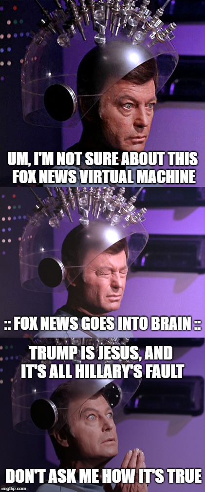 The Orange One follows Fox News like a lemming, but now they're just going for broke with their stupidity! HA HA HA HA | UM, I'M NOT SURE ABOUT THIS FOX NEWS VIRTUAL MACHINE; :: FOX NEWS GOES INTO BRAIN ::; TRUMP IS JESUS, AND; IT'S ALL HILLARY'S FAULT; DON'T ASK ME HOW IT'S TRUE | image tagged in trump is an idiot,president trump,fox news,trump is jesus | made w/ Imgflip meme maker
