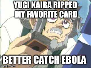 Yugioh Grandpa | YUGI KAIBA RIPPED MY FAVORITE CARD; BETTER CATCH EBOLA | image tagged in yugioh grandpa | made w/ Imgflip meme maker
