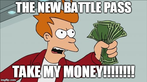Shut Up And Take My Money Fry Meme | THE NEW BATTLE PASS; TAKE MY MONEY!!!!!!!! | image tagged in memes,shut up and take my money fry | made w/ Imgflip meme maker