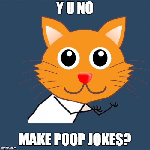 Y U NO MAKE POOP JOKES? | made w/ Imgflip meme maker