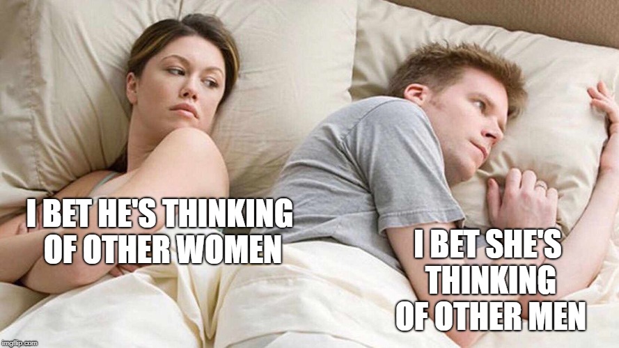 I Bet He's Thinking About Other Women Meme | I BET SHE'S THINKING OF OTHER MEN; I BET HE'S THINKING OF OTHER WOMEN | image tagged in i bet he's thinking about other women | made w/ Imgflip meme maker