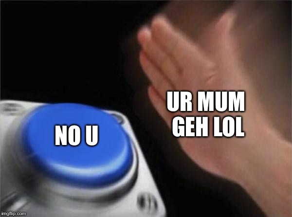 12 year olds | UR MUM GEH LOL; NO U | image tagged in memes,blank nut button,number one comeback | made w/ Imgflip meme maker