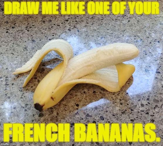 Insert terrible "a-peeling" pun here. |  DRAW ME LIKE ONE OF YOUR; FRENCH BANANAS. | image tagged in hot banana,memes,draw me like one of your french girls,banana | made w/ Imgflip meme maker