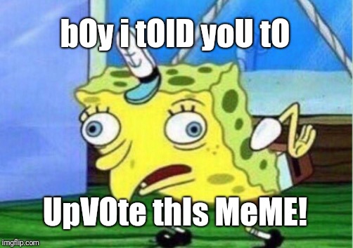 Mocking Spongebob Meme | bOy i tOlD yoU tO UpVOte thIs MeME! | image tagged in memes,mocking spongebob | made w/ Imgflip meme maker
