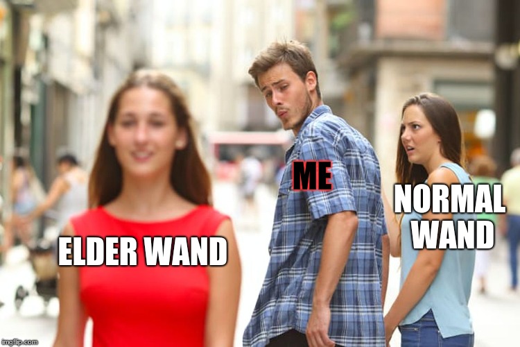 Distracted Boyfriend | ME; NORMAL WAND; ELDER WAND | image tagged in memes,distracted boyfriend | made w/ Imgflip meme maker
