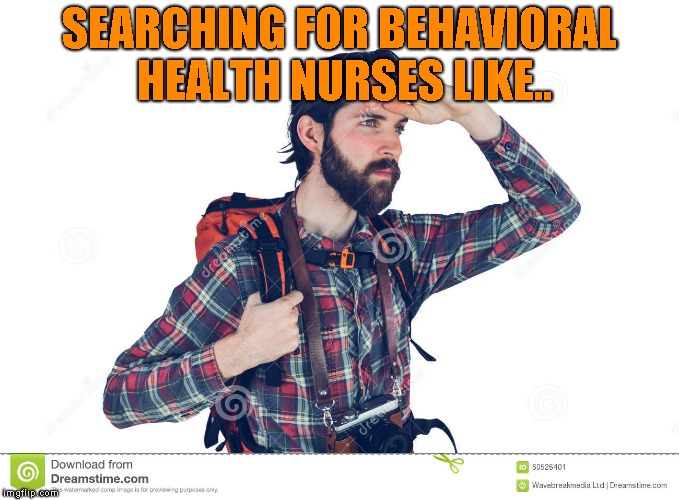Seriously looking for | SEARCHING FOR BEHAVIORAL HEALTH NURSES LIKE.. | image tagged in seriously looking for | made w/ Imgflip meme maker