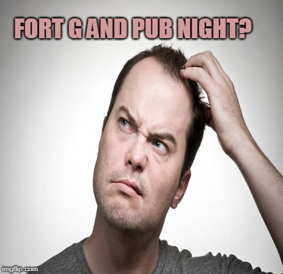 FORT G AND PUB NIGHT? | made w/ Imgflip meme maker