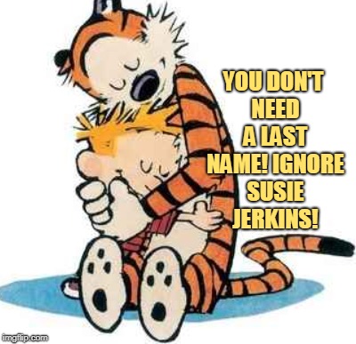YOU DON'T NEED A LAST NAME! IGNORE SUSIE JERKINS! | made w/ Imgflip meme maker