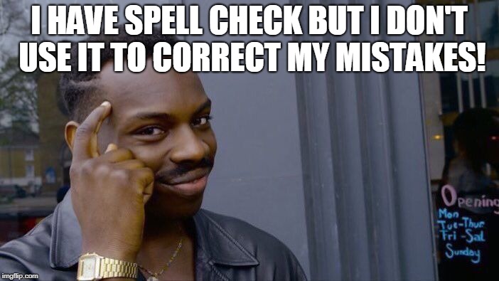 Roll Safe Think About It Meme | I HAVE SPELL CHECK BUT I DON'T USE IT TO CORRECT MY MISTAKES! | image tagged in memes,roll safe think about it | made w/ Imgflip meme maker
